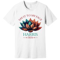 Say It To My Face Kamala Harris 2024 American Lotus Premium T-Shirt