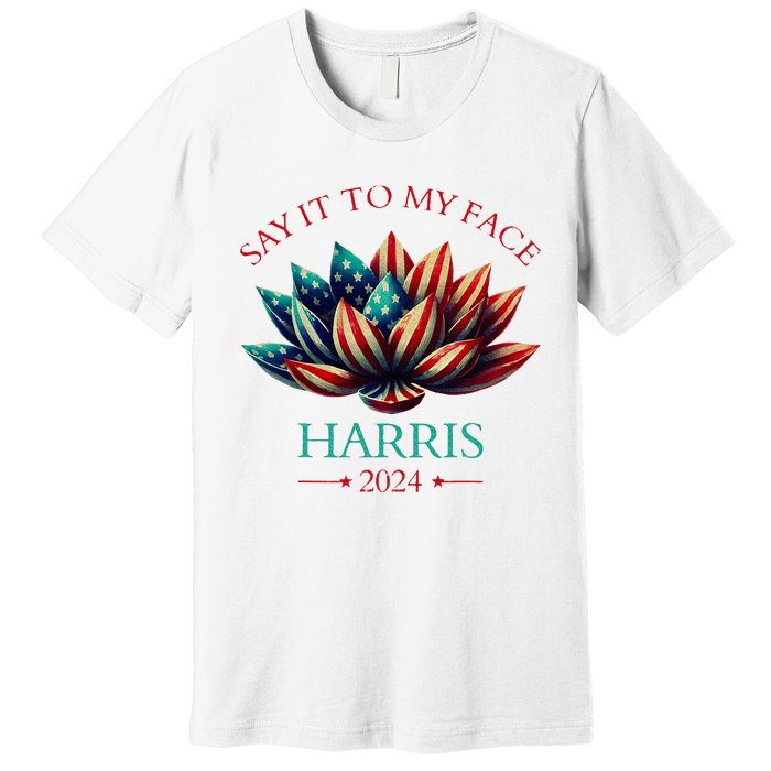 Say It To My Face Kamala Harris 2024 American Lotus Premium T-Shirt