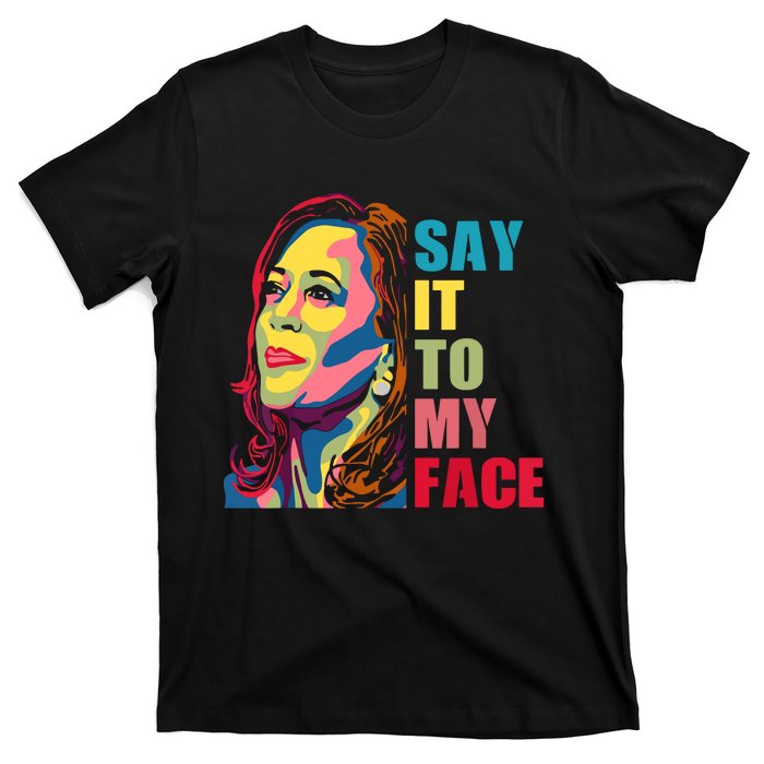 Say It To My Face T-Shirt