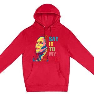 Say It To My Face Premium Pullover Hoodie