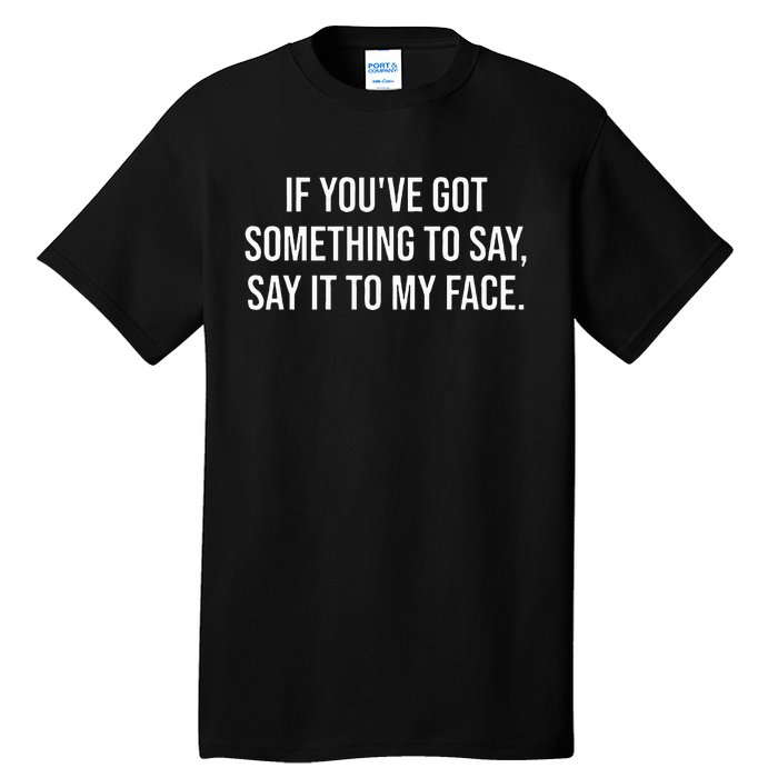 Say It To My Face ShirtIm Speaking ShirtsSay It To My Face Tall T-Shirt