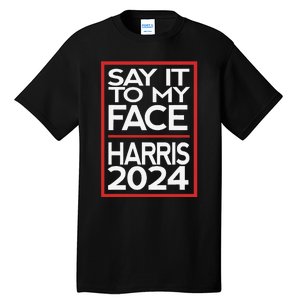 Say It To My Face Harris 2024 Tall T-Shirt