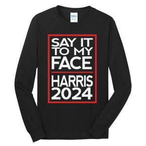 Say It To My Face Harris 2024 Tall Long Sleeve T-Shirt