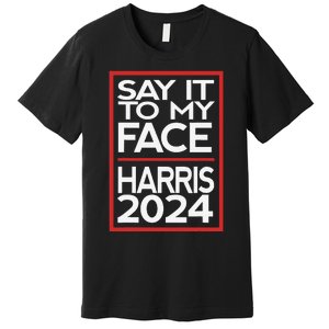 Say It To My Face Harris 2024 Premium T-Shirt