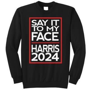 Say It To My Face Harris 2024 Tall Sweatshirt