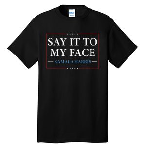 Say It To My Face Kamala Harris Debates 2024 Tall T-Shirt