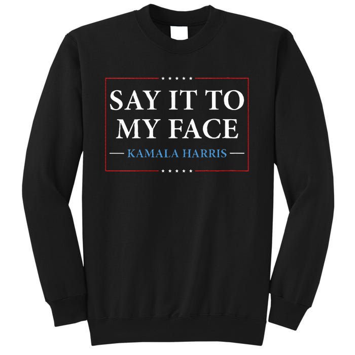 Say It To My Face Kamala Harris Debates 2024 Tall Sweatshirt