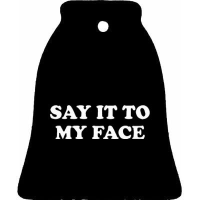 Say It To My Face Weird Saying Say It To My Face Ceramic Bell Ornament