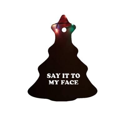 Say It To My Face Weird Saying Say It To My Face Ceramic Tree Ornament