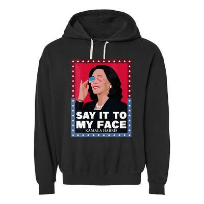 Say It To My Face Kamala Harris Poster Usa Sunglasses Garment-Dyed Fleece Hoodie