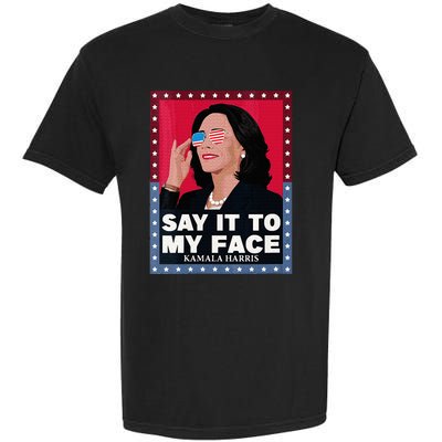 Say It To My Face Kamala Harris Poster Usa Sunglasses Garment-Dyed Heavyweight T-Shirt