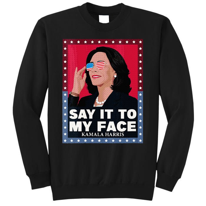 Say It To My Face Kamala Harris Poster Usa Sunglasses Sweatshirt