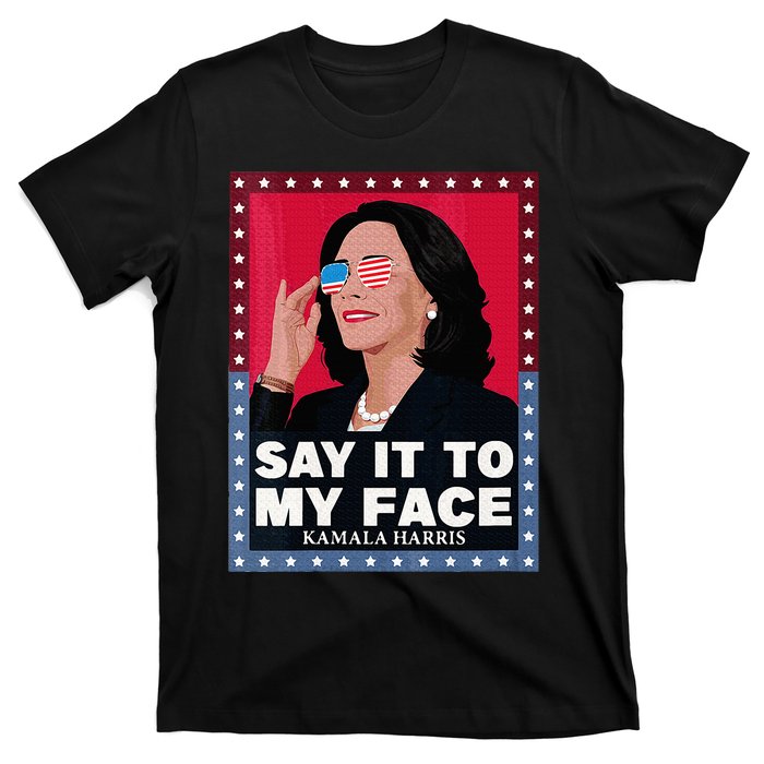 Say It To My Face Kamala Harris Poster Usa Sunglasses T-Shirt