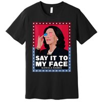 Say It To My Face Kamala Harris Poster Usa Sunglasses Premium T-Shirt