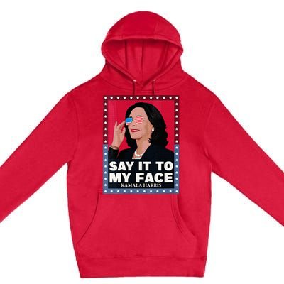 Say It To My Face Kamala Harris Poster Usa Sunglasses Premium Pullover Hoodie