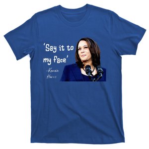 Say It To My Face Kamala Harris 2024 T-Shirt