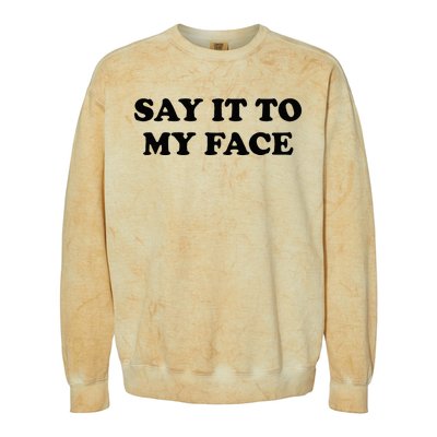 Say It To My Face Weird Saying Say It To My Face Colorblast Crewneck Sweatshirt