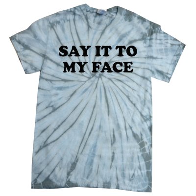 Say It To My Face Weird Saying Say It To My Face Tie-Dye T-Shirt