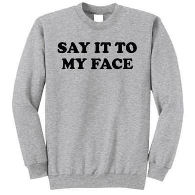 Say It To My Face Weird Saying Say It To My Face Tall Sweatshirt