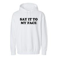 Say It To My Face Weird Saying Say It To My Face Garment-Dyed Fleece Hoodie