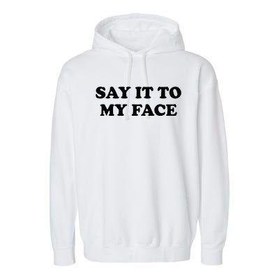 Say It To My Face Weird Saying Say It To My Face Garment-Dyed Fleece Hoodie