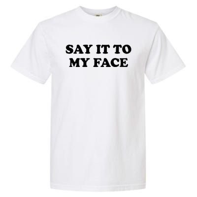 Say It To My Face Weird Saying Say It To My Face Garment-Dyed Heavyweight T-Shirt