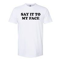 Say It To My Face Weird Saying Say It To My Face Softstyle CVC T-Shirt