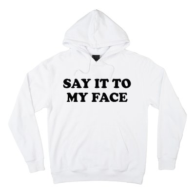 Say It To My Face Weird Saying Say It To My Face Hoodie