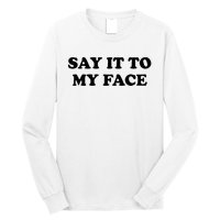 Say It To My Face Weird Saying Say It To My Face Long Sleeve Shirt