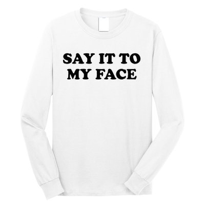 Say It To My Face Weird Saying Say It To My Face Long Sleeve Shirt