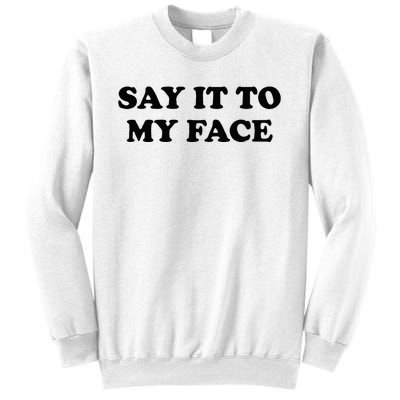 Say It To My Face Weird Saying Say It To My Face Sweatshirt