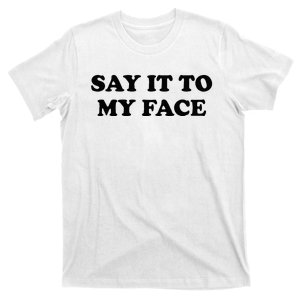 Say It To My Face Weird Saying Say It To My Face T-Shirt