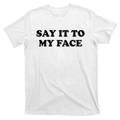 Say It To My Face Weird Saying Say It To My Face T-Shirt