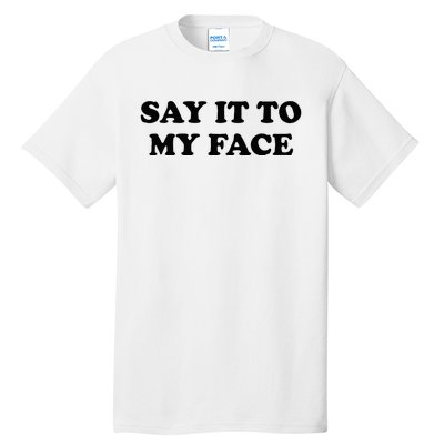 Say It To My Face Weird Saying Say It To My Face Tall T-Shirt