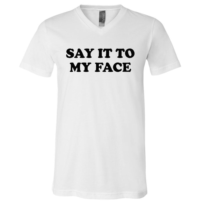 Say It To My Face Weird Saying Say It To My Face V-Neck T-Shirt