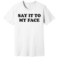 Say It To My Face Weird Saying Say It To My Face Premium T-Shirt