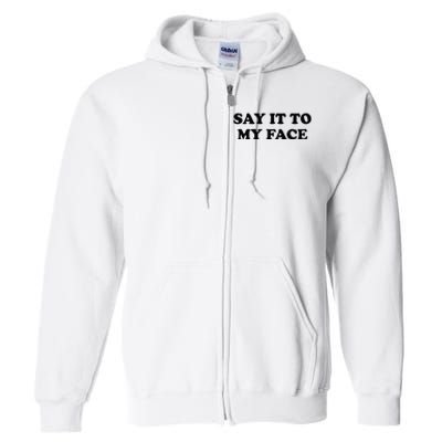 Say It To My Face Weird Saying Say It To My Face Full Zip Hoodie