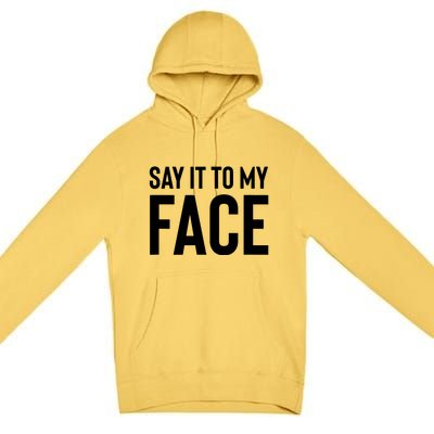 Say It To My Face Premium Pullover Hoodie