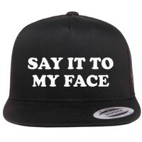 Say It To My Face Weird Saying Say It To My Face Flat Bill Trucker Hat