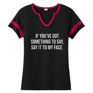 Say It To My Face Im Speaking Say It To My Face Ladies Halftime Notch Neck Tee