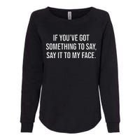 Say It To My Face Im Speaking Say It To My Face Womens California Wash Sweatshirt