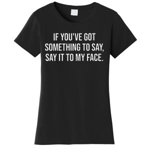 Say It To My Face Im Speaking Say It To My Face Women's T-Shirt