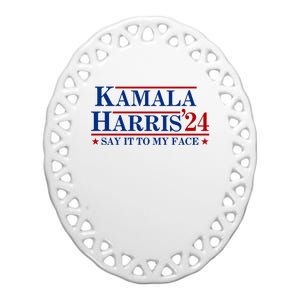 Say It To My Face Funny Kamala Harris 2024 Ceramic Oval Ornament