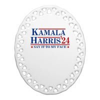 Say It To My Face Funny Kamala Harris 2024 Ceramic Oval Ornament