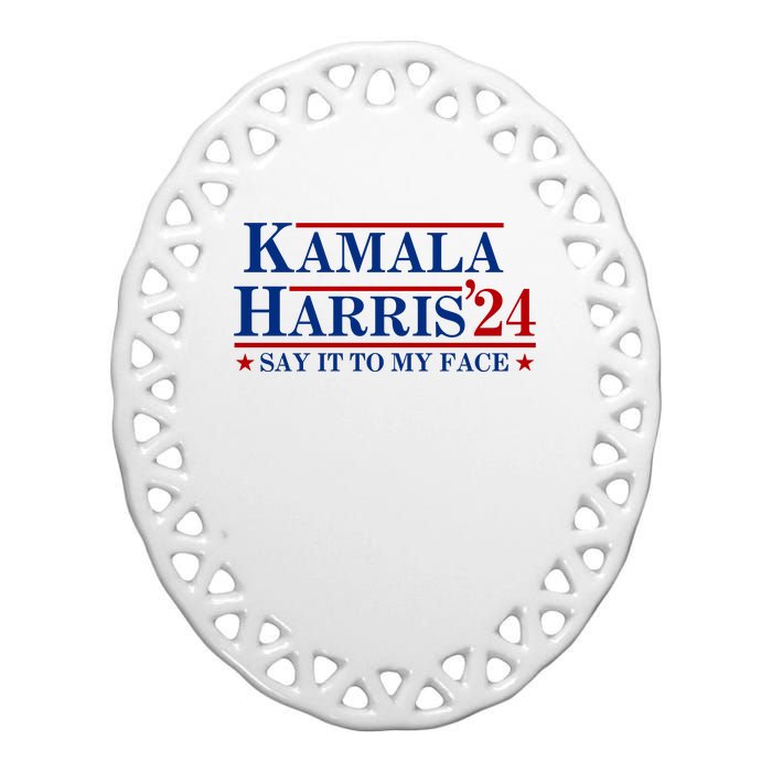 Say It To My Face Funny Kamala Harris 2024 Ceramic Oval Ornament