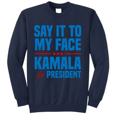 Say It To My Face Kamala Harris 2024 Tall Sweatshirt