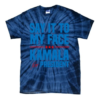 Say It To My Face Kamala Harris 2024 Tie-Dye T-Shirt