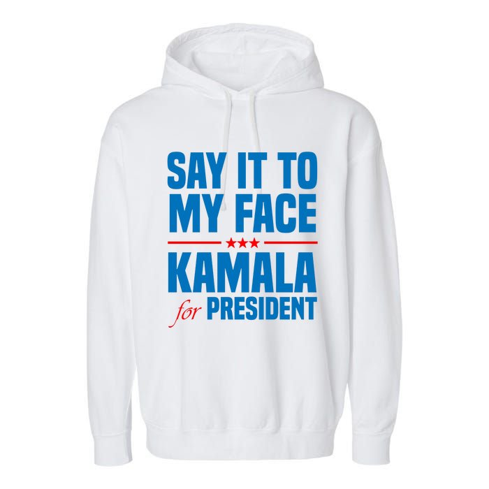 Say It To My Face Kamala Harris 2024 Garment-Dyed Fleece Hoodie