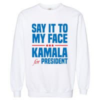 Say It To My Face Kamala Harris 2024 Garment-Dyed Sweatshirt