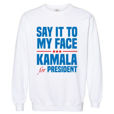 Say It To My Face Kamala Harris 2024 Garment-Dyed Sweatshirt